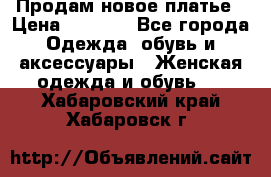 Продам новое платье › Цена ­ 1 500 - Все города Одежда, обувь и аксессуары » Женская одежда и обувь   . Хабаровский край,Хабаровск г.